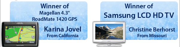 Winner of Magellan 4.3" RoadMate 1420 GPS: Karina Jovel, California                    Winner of Samsung LCD HD TV: Christine Berhorst, Missouri